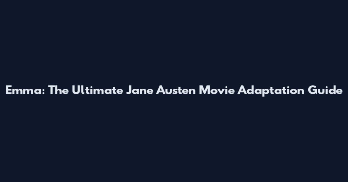 Emma: The Ultimate Jane Austen Movie Adaptation Guide