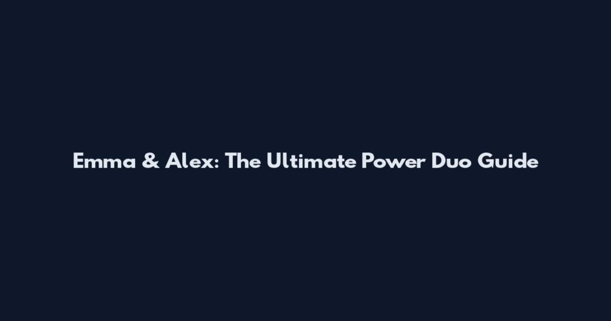Emma & Alex: The Ultimate Power Duo Guide