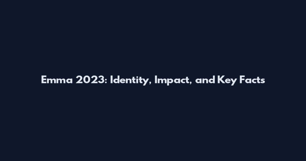 Emma 2023: Identity, Impact, and Key Facts