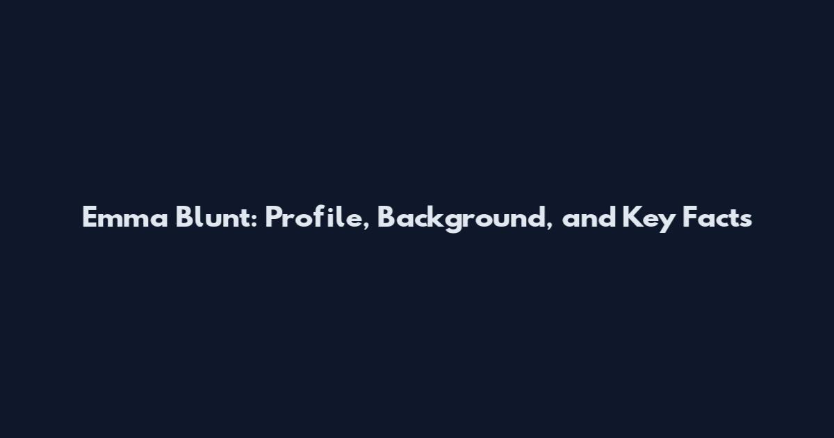 Emma Blunt: Profile, Background, and Key Facts