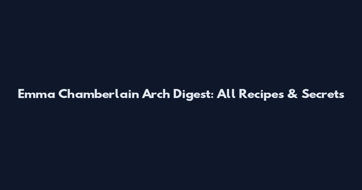 Emma Chamberlain Arch Digest: All Recipes & Secrets