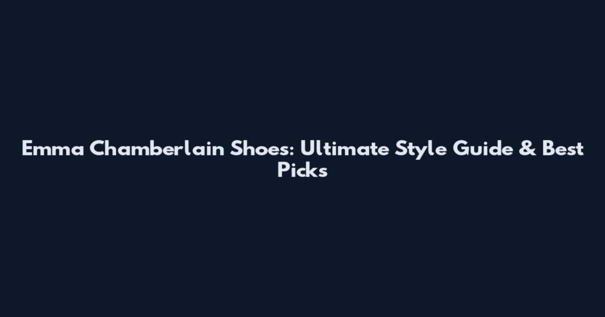 Emma Chamberlain Shoes: Ultimate Style Guide & Best Picks