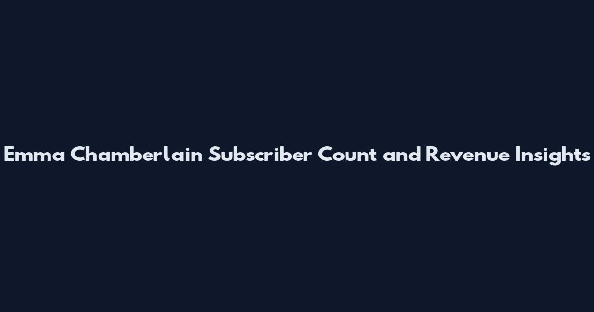 Emma Chamberlain Subscriber Count and Revenue Insights