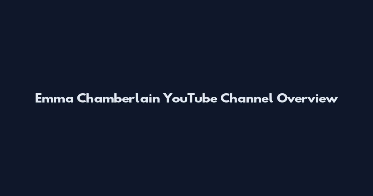Emma Chamberlain YouTube Channel Overview