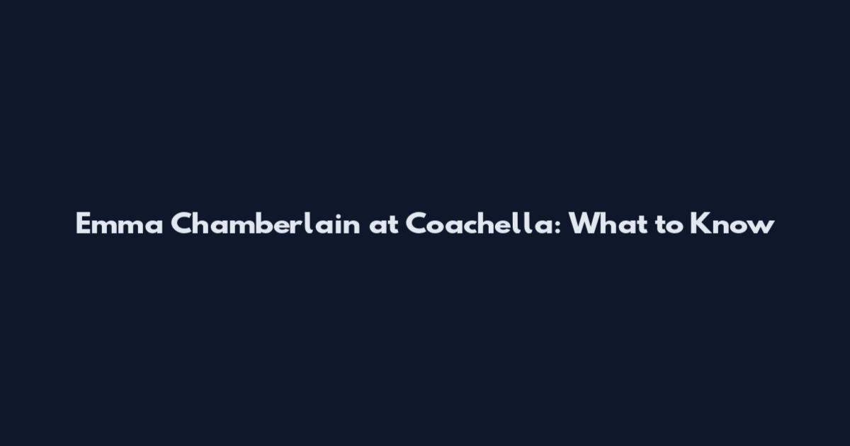Emma Chamberlain at Coachella: What to Know