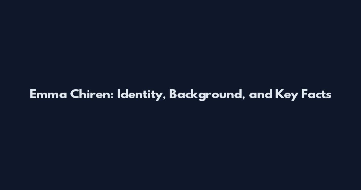 Emma Chiren: Identity, Background, and Key Facts