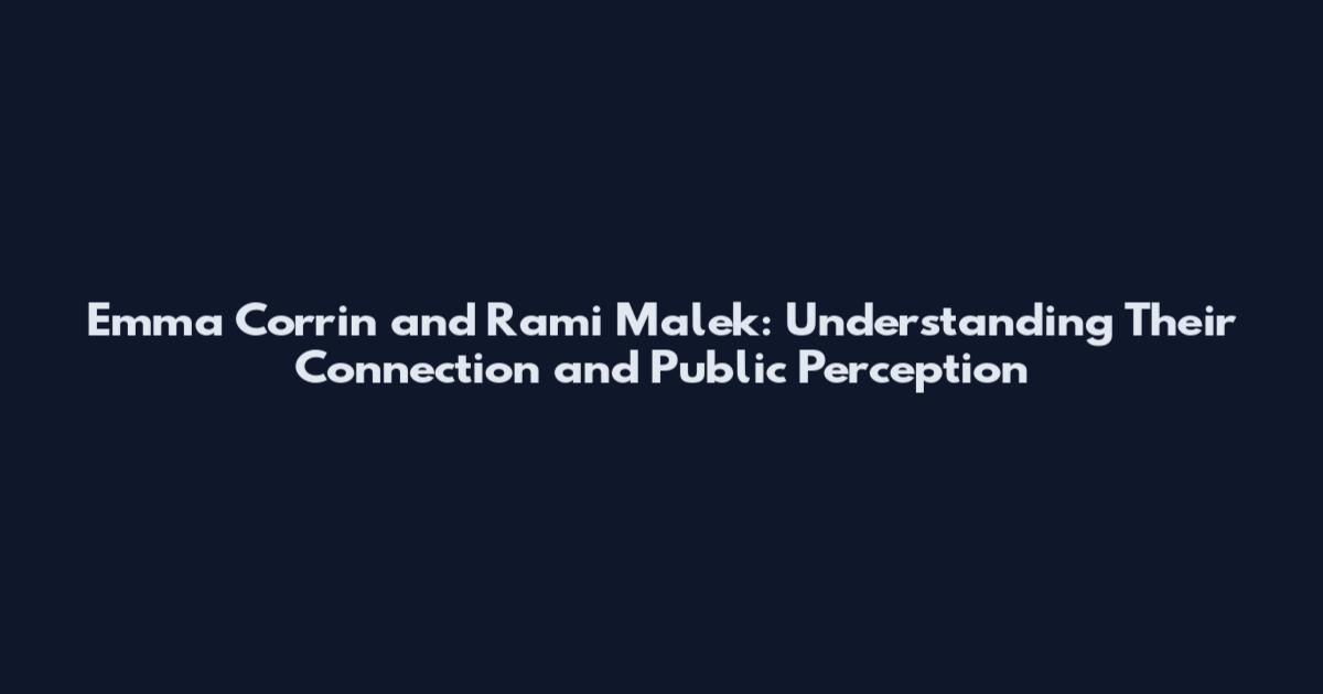 Emma Corrin and Rami Malek: Understanding Their Connection and Public Perception
