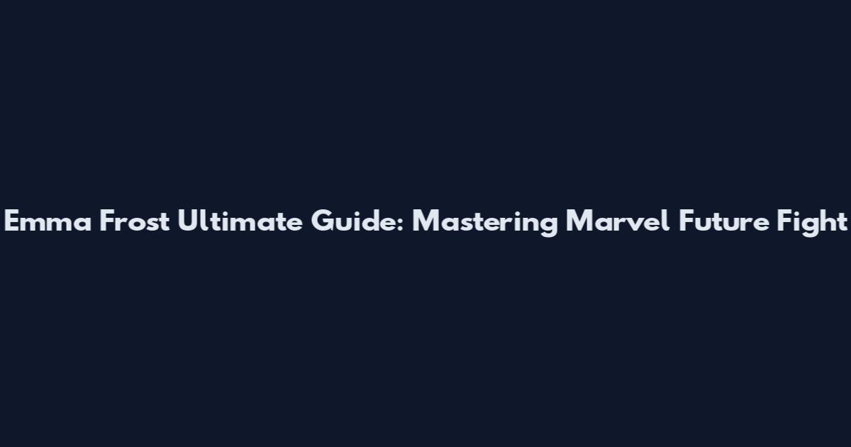 Emma Frost Ultimate Guide: Mastering Marvel Future Fight