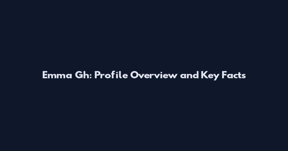 Emma Gh: Profile Overview and Key Facts