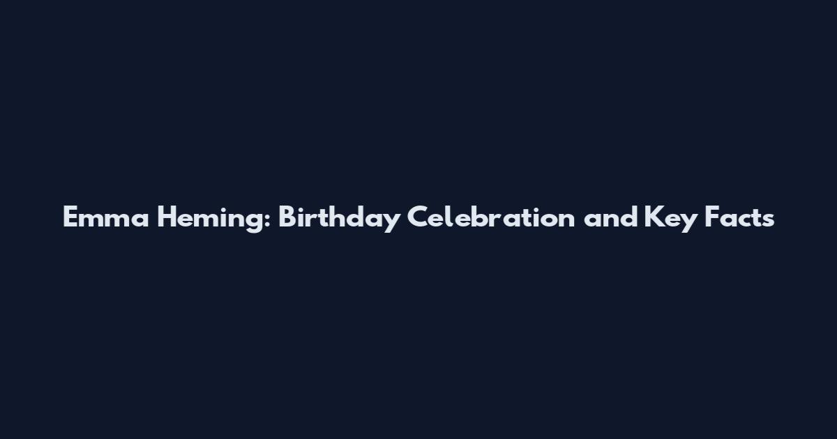 Emma Heming: Birthday Celebration and Key Facts
