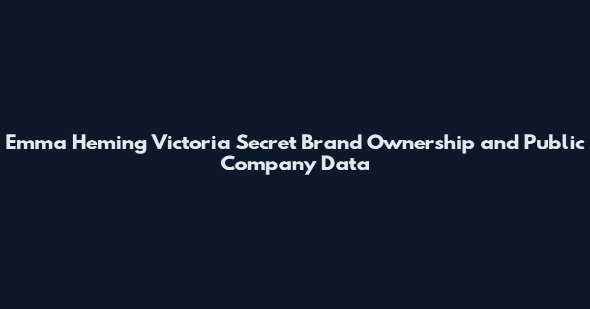 Emma Heming Victoria Secret Brand Ownership and Public Company Data