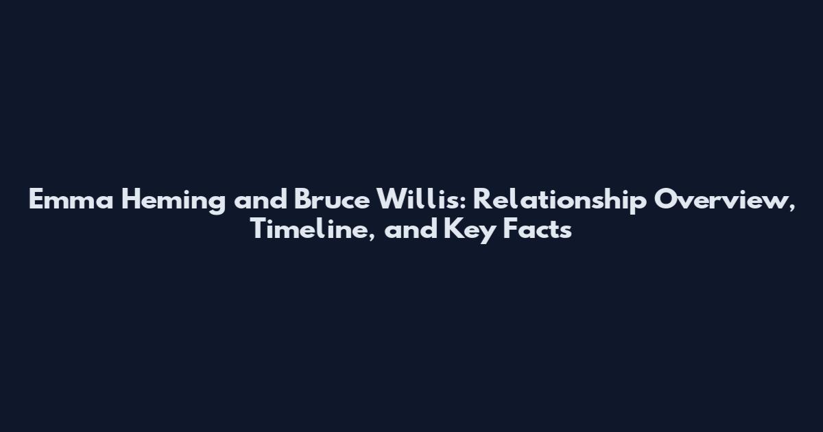 Emma Heming and Bruce Willis: Relationship Overview, Timeline, and Key Facts