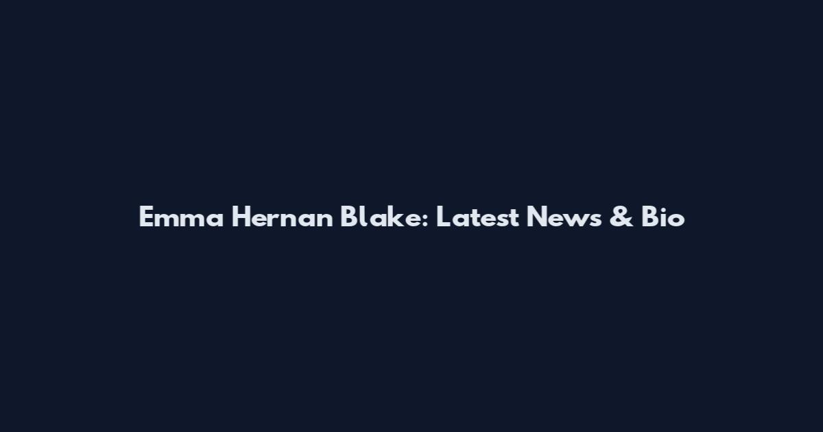 Emma Hernan Blake: Latest News & Bio