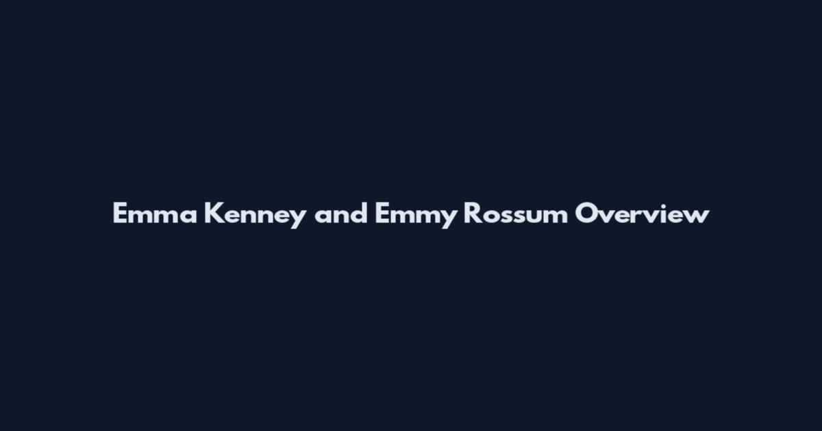 Emma Kenney and Emmy Rossum Overview
