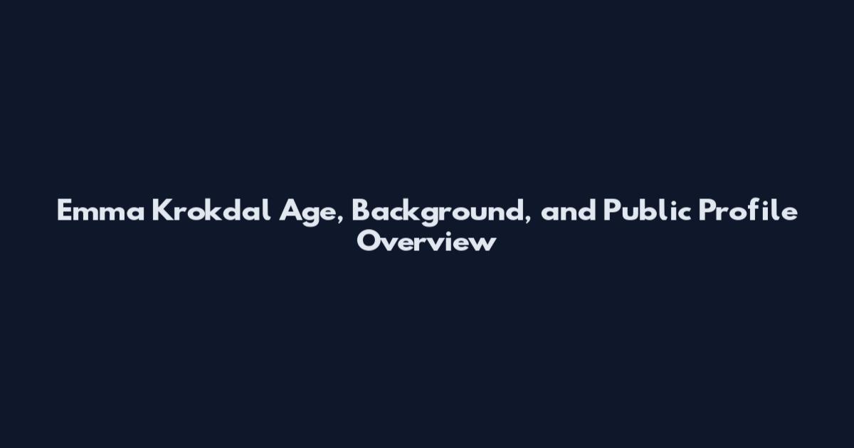 Emma Krokdal Age, Background, and Public Profile Overview