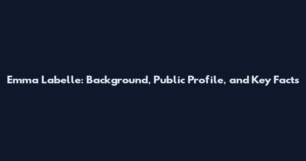 Emma Labelle: Background, Public Profile, and Key Facts