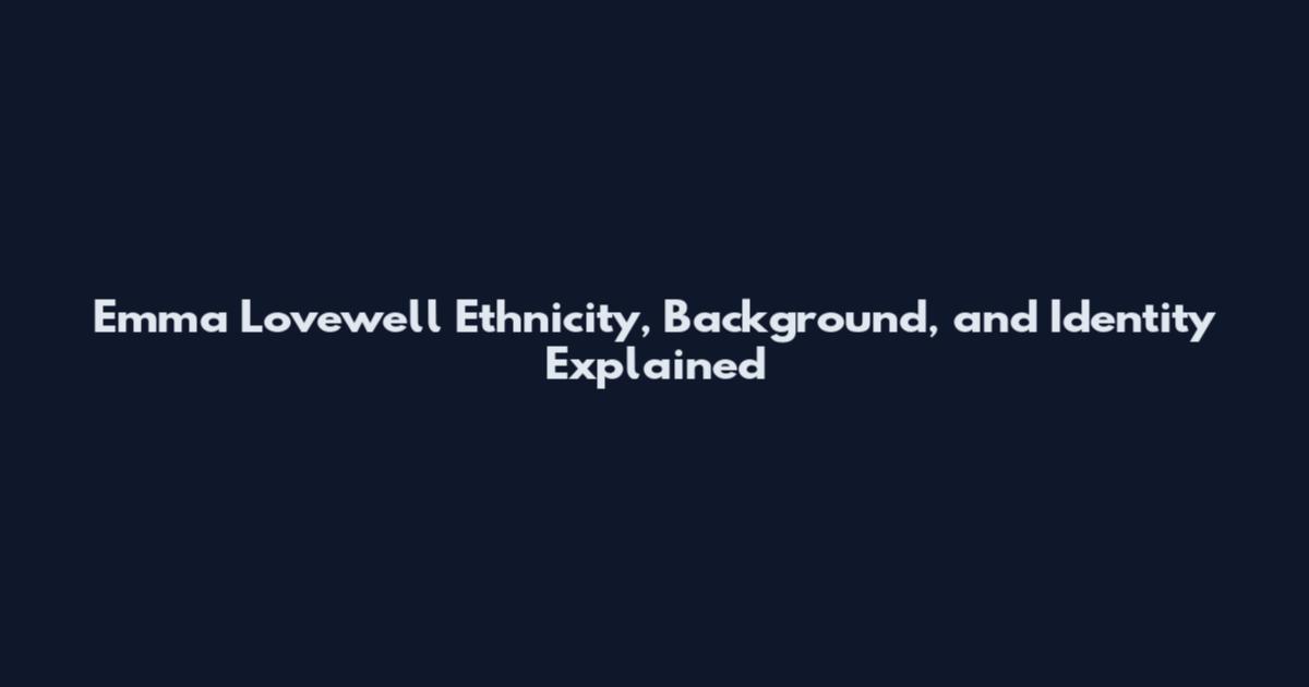 Emma Lovewell Ethnicity, Background, and Identity Explained