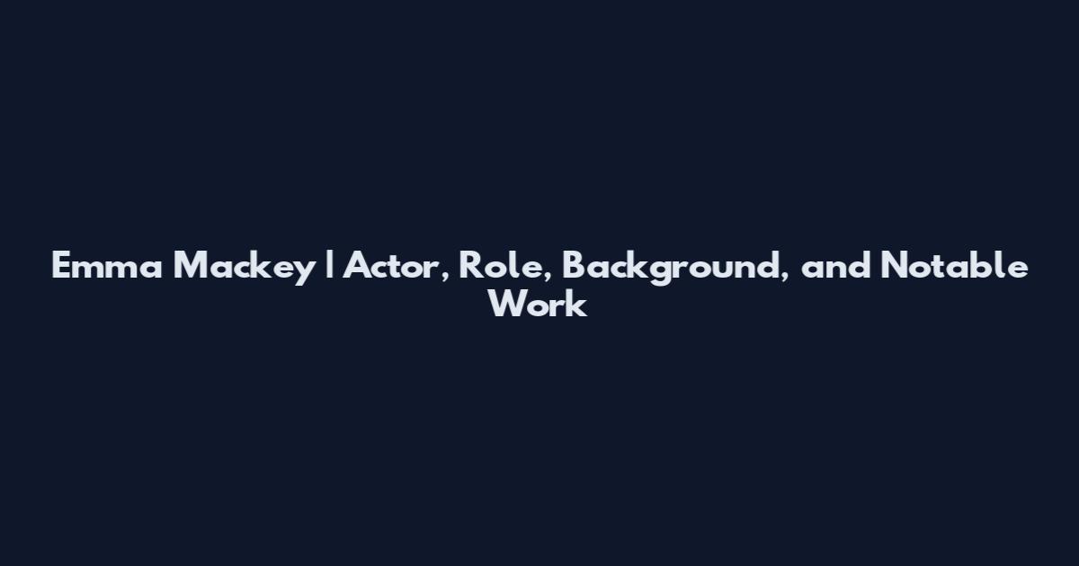 Emma Mackey | Actor, Role, Background, and Notable Work