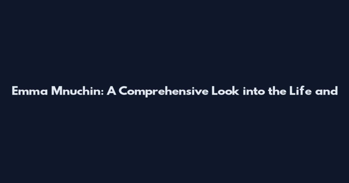 Emma Mnuchin: A Comprehensive Look into the Life and