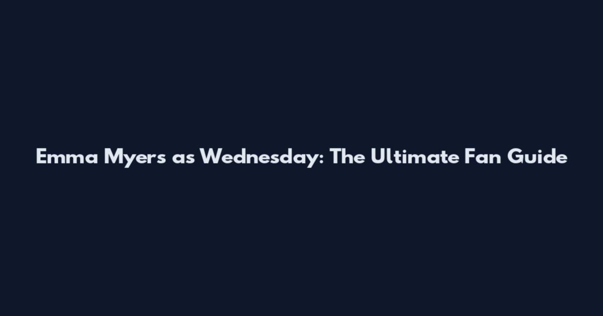 Emma Myers as Wednesday: The Ultimate Fan Guide