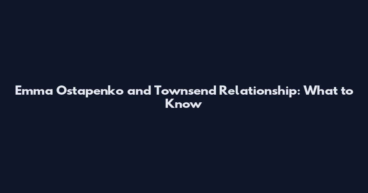 Emma Ostapenko and Townsend Relationship: What to Know