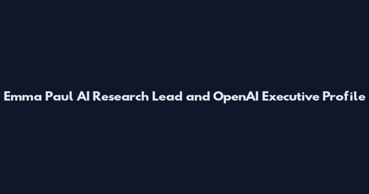 Emma Paul AI Research Lead and OpenAI Executive Profile