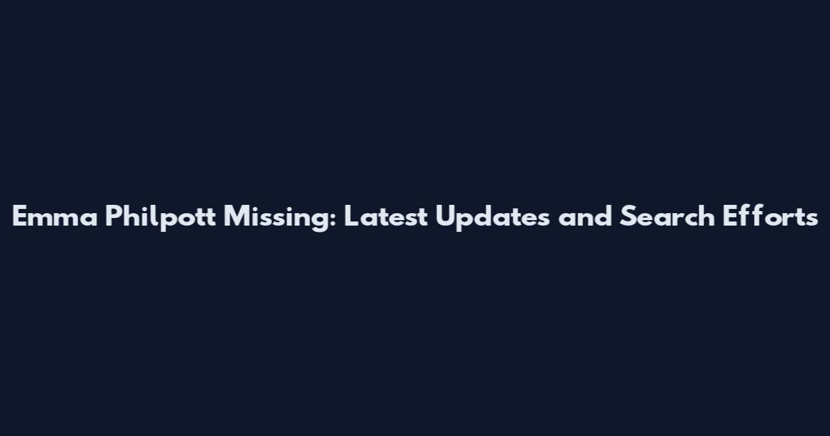 Emma Philpott Missing: Latest Updates and Search Efforts