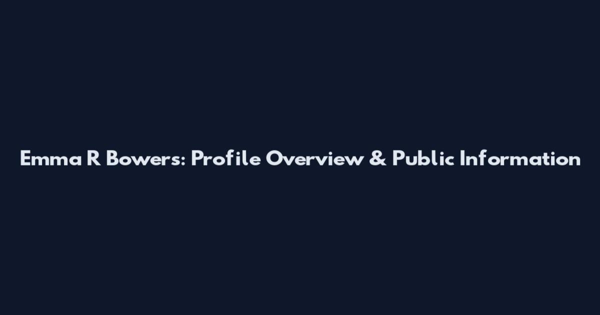 Emma R Bowers: Profile Overview & Public Information