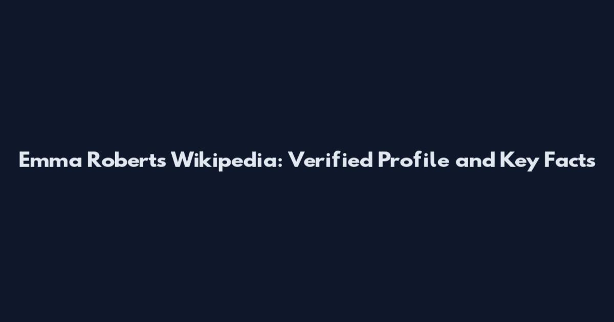 Emma Roberts Wikipedia: Verified Profile and Key Facts