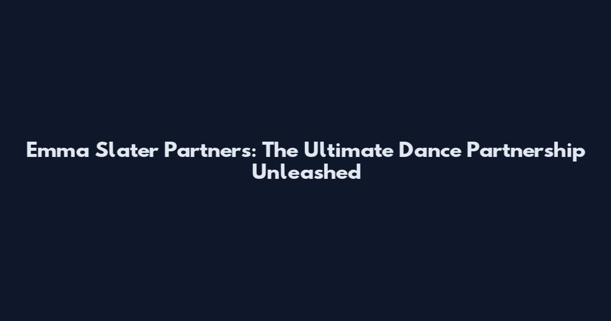 Emma Slater Partners: The Ultimate Dance Partnership Unleashed