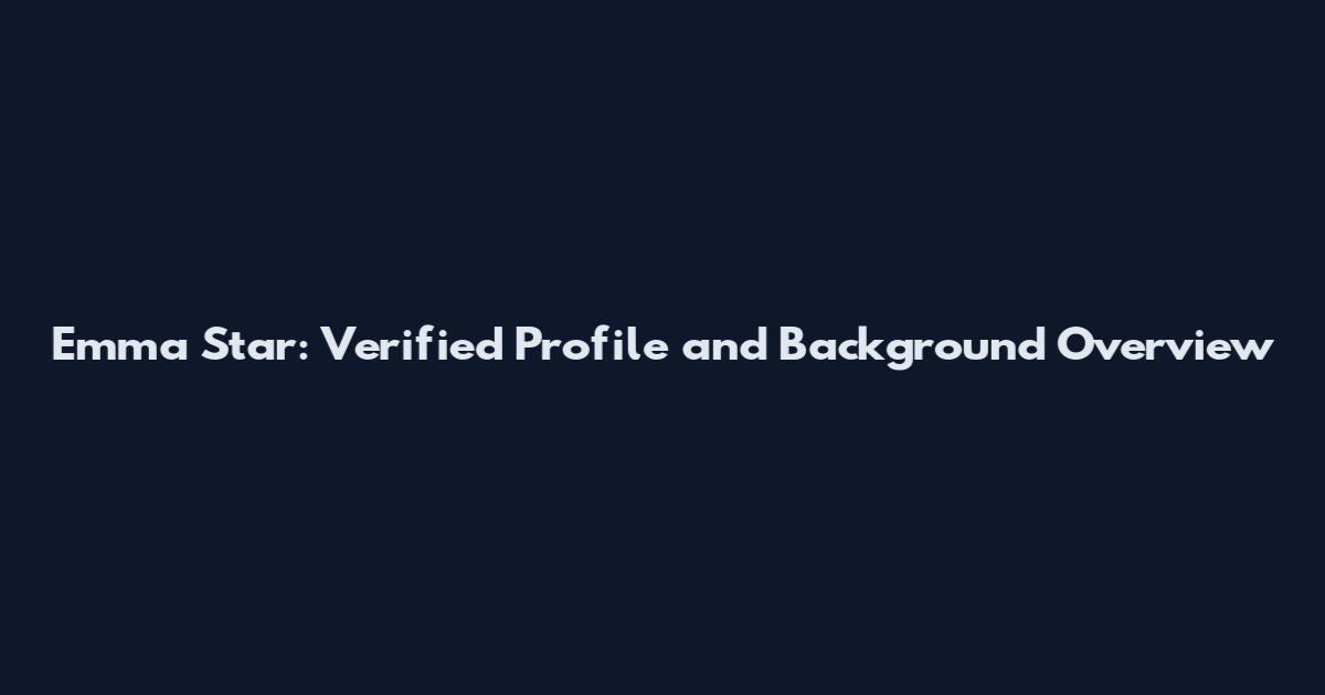 Emma Star: Verified Profile and Background Overview