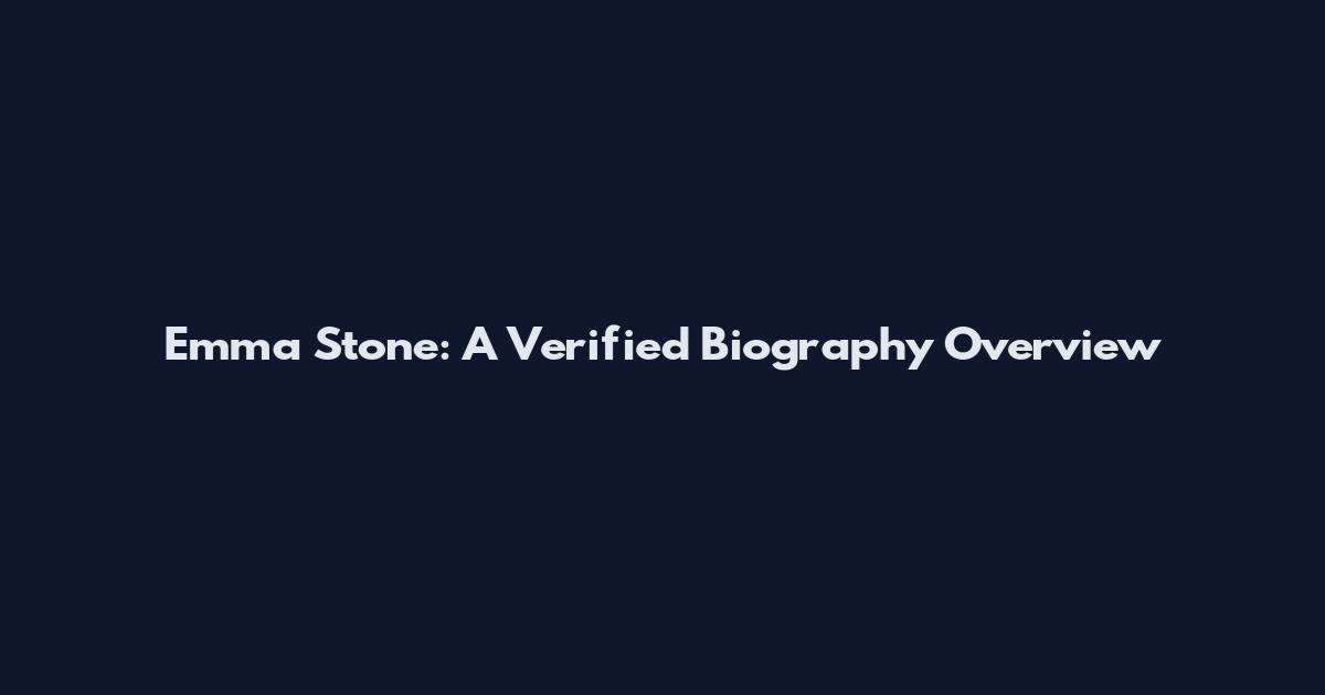 Emma Stone: A Verified Biography Overview
