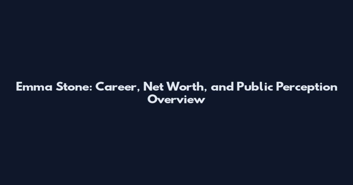 Emma Stone: Career, Net Worth, and Public Perception Overview