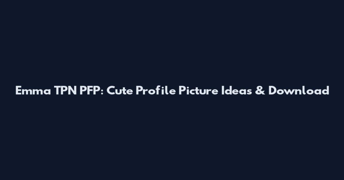 Emma TPN PFP: Cute Profile Picture Ideas & Download