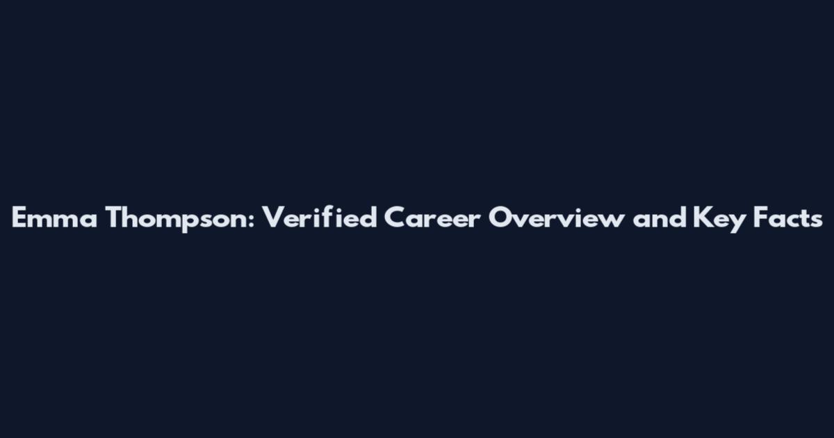 Emma Thompson: Verified Career Overview and Key Facts