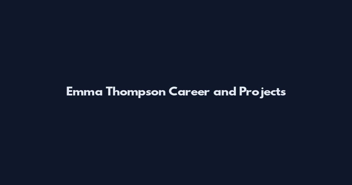 Emma Thompson Career and Projects