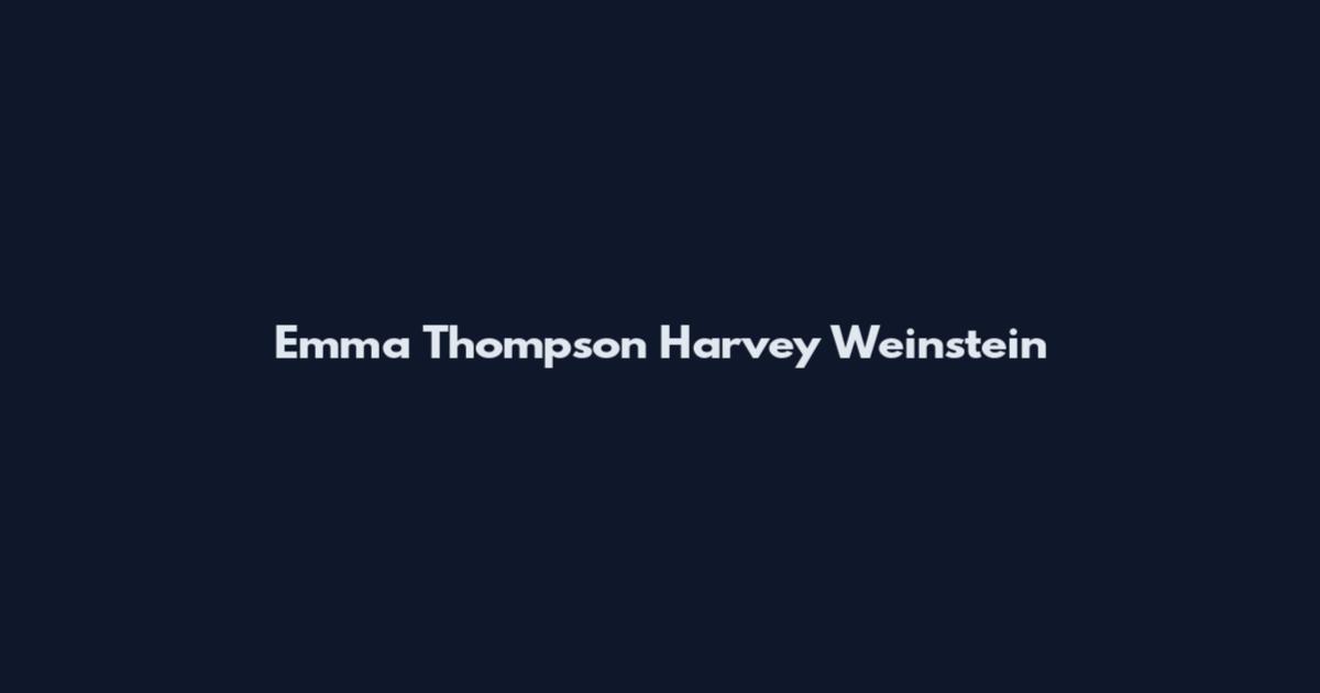 Emma Thompson Harvey Weinstein