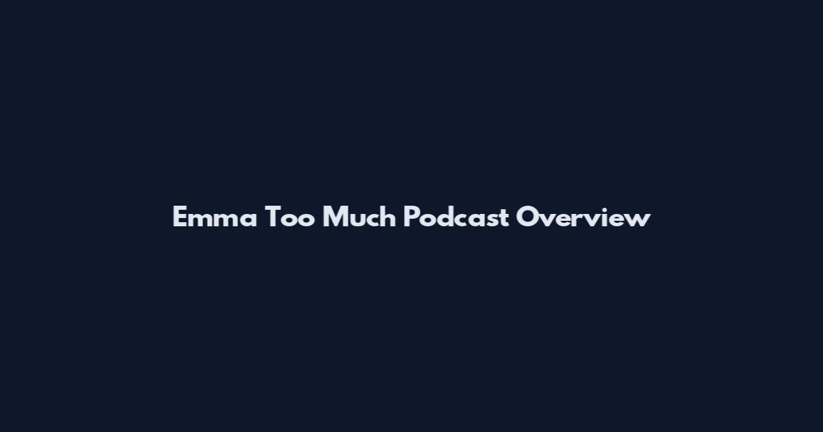 Emma Too Much Podcast Overview