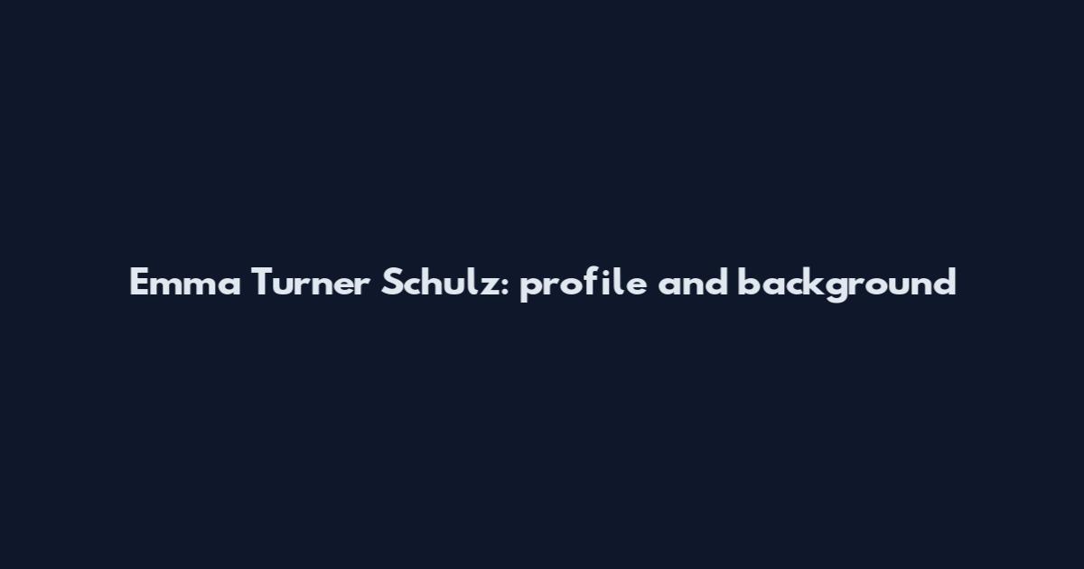Emma Turner Schulz: profile and background