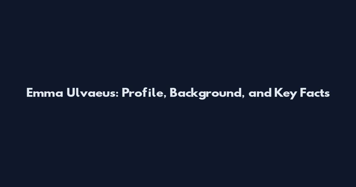 Emma Ulvaeus: Profile, Background, and Key Facts