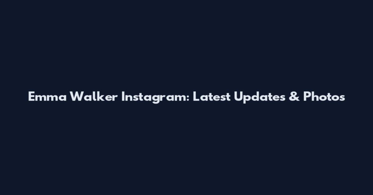 Emma Walker Instagram: Latest Updates & Photos