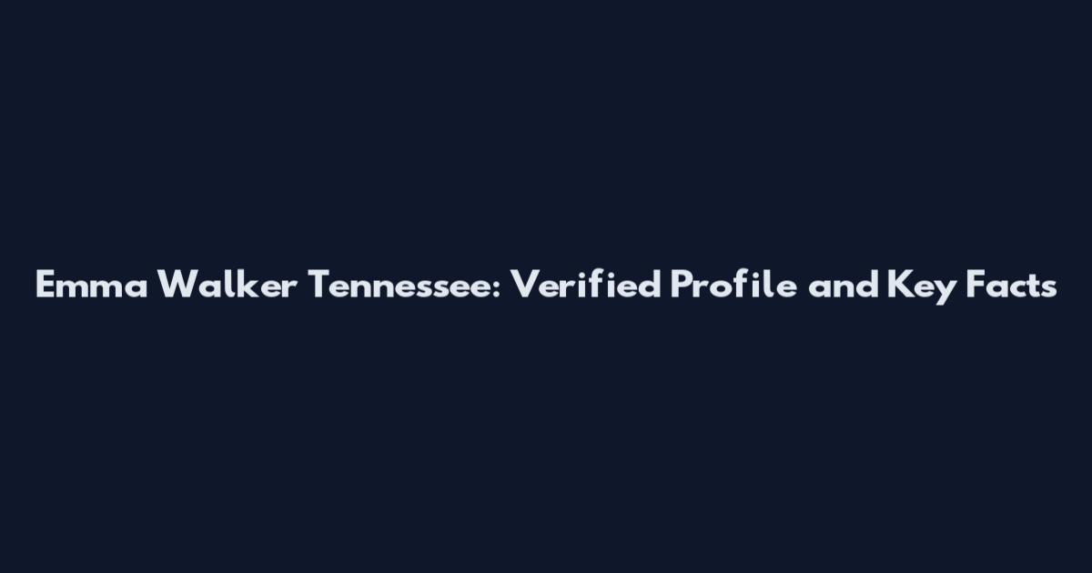 Emma Walker Tennessee: Verified Profile and Key Facts