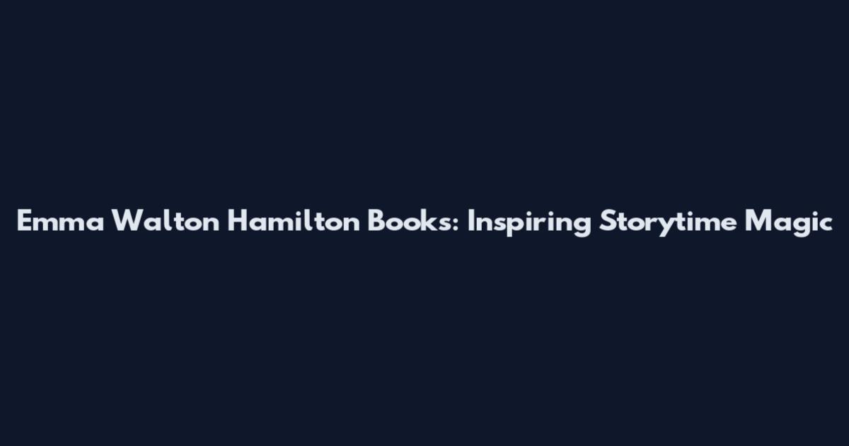 Emma Walton Hamilton Books: Inspiring Storytime Magic