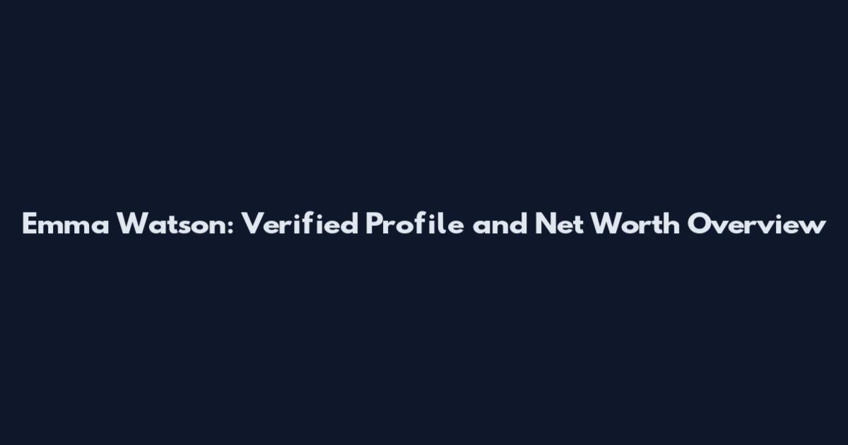 Emma Watson: Verified Profile and Net Worth Overview