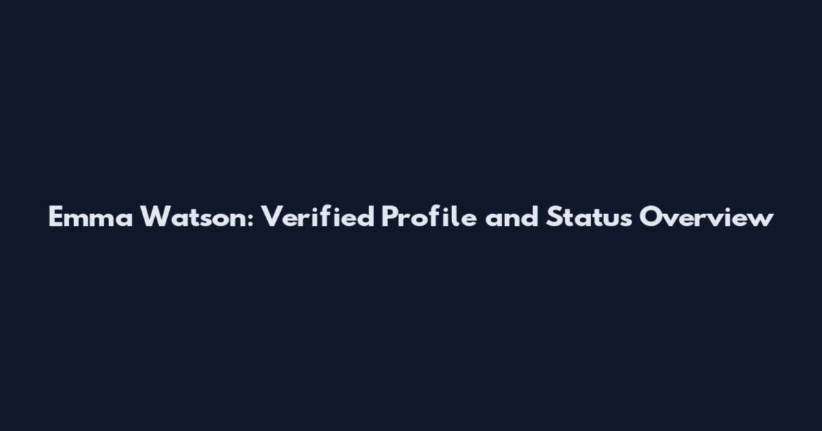 Emma Watson: Verified Profile and Status Overview