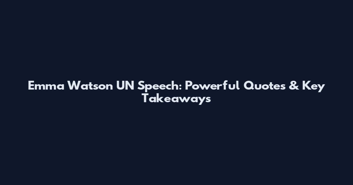 Emma Watson UN Speech: Powerful Quotes & Key Takeaways