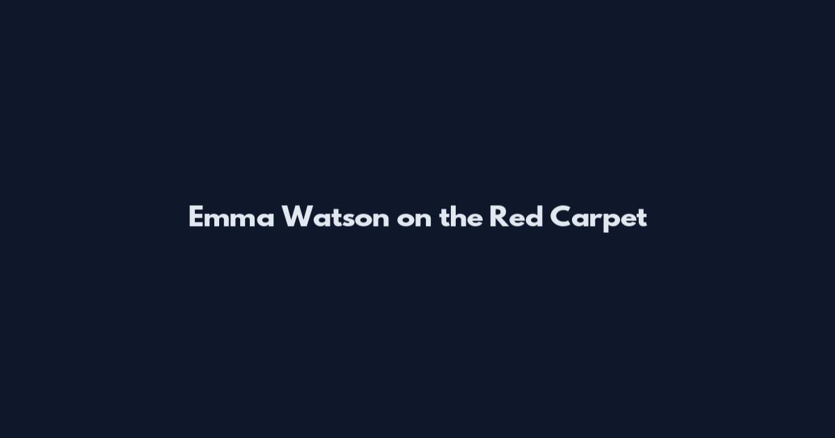 Emma Watson on the Red Carpet