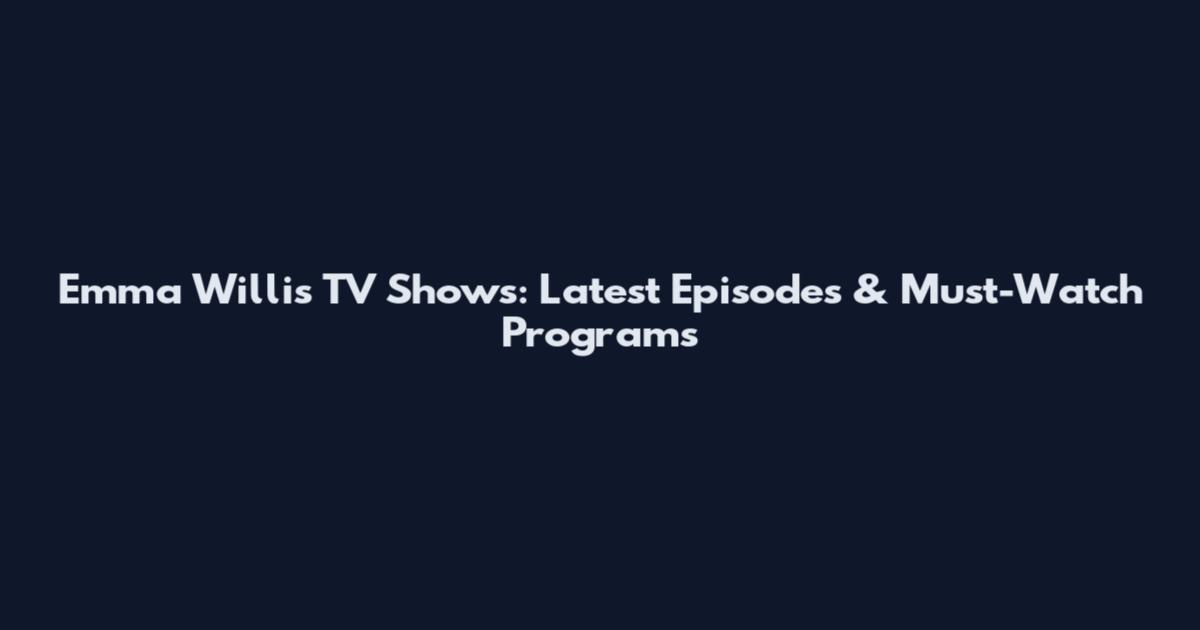 Emma Willis TV Shows: Latest Episodes & Must-Watch Programs