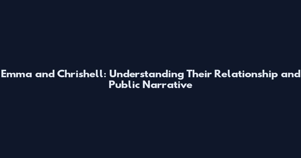 Emma and Chrishell: Understanding Their Relationship and Public Narrative