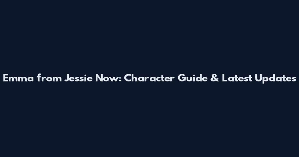 Emma from Jessie Now: Character Guide & Latest Updates